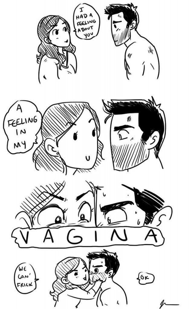 A simple, black and white drawn comic where a woman says to a man, "I had a feeling about you." "A feeling in my ... VAGINA" "We gon' frick." The man blushes is the last panel and says, "okay."