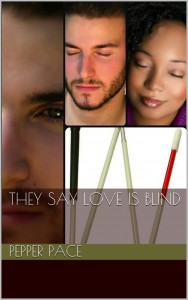 Book cover for They Say Love Is Blind by Pepper Pace. Four images are tiled in varying shapes. One is of a folded red and white cane. One is the face of a black woman with her eyes closed. One is of a white man with a short dark beard with his eyes shut, and the other picture is also a white man's face, with eyes open.