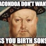 Portrait of Henry VIII zoomed in on his face. Meme text reads "MY ANACONDA DON'T WANT NONE/UNLESS YOU BIRTH SONS, HON"